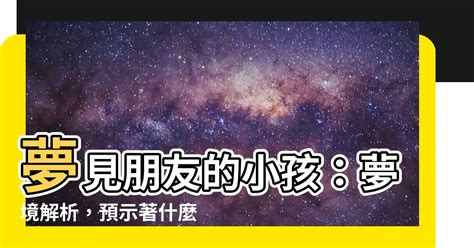 夢見朋友的小孩|夢見朋友的孩子是什麼意思